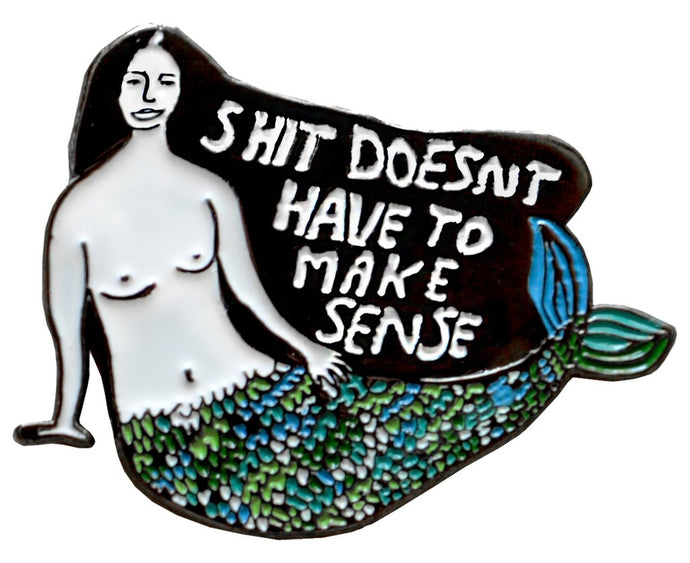 Shit Doesn't Have To Make Sense Pin